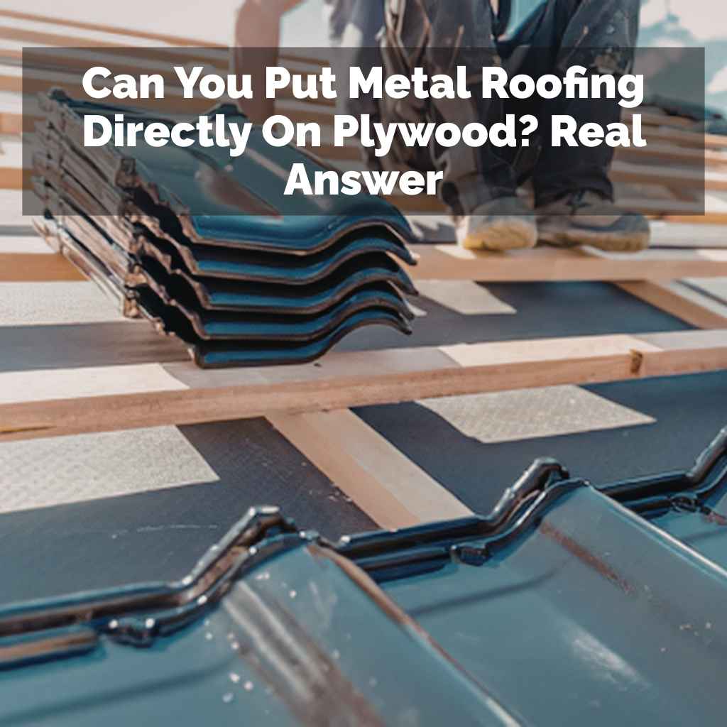 Can You Put Metal Roofing Directly On Plywood