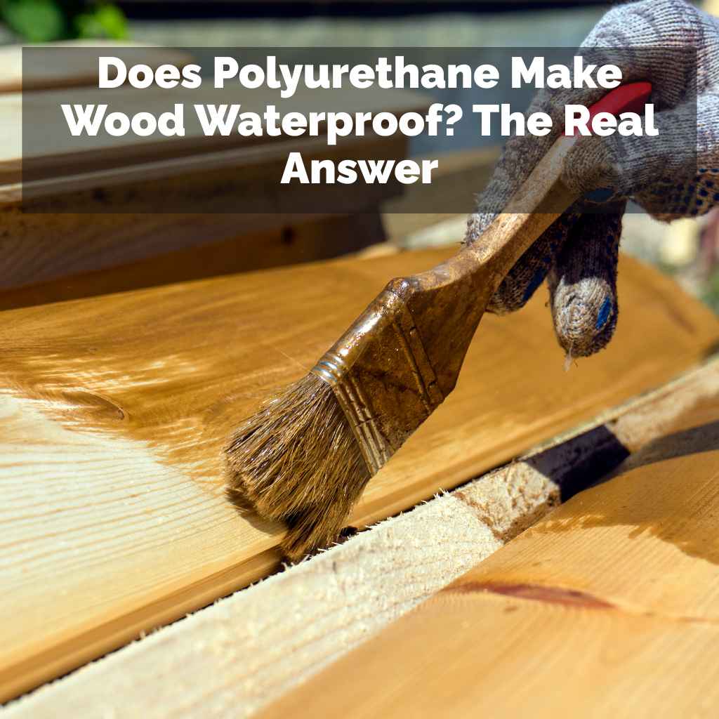 Does Polyurethane Make Wood Waterproof
