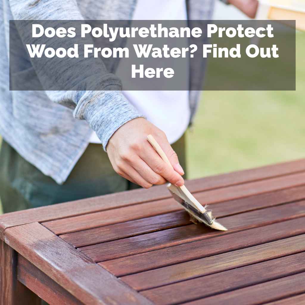 Does Polyurethane Protect Wood From Water