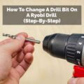 How To Change A Drill Bit On A Ryobi Drill (Step-By-Step)