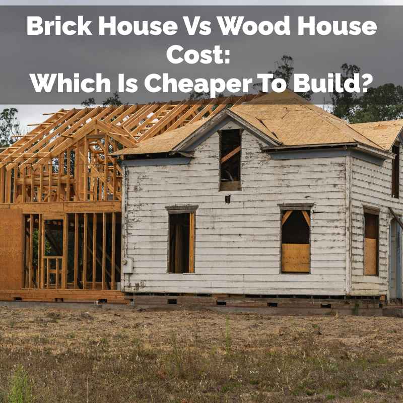 Brick House Vs Wood House Cost
