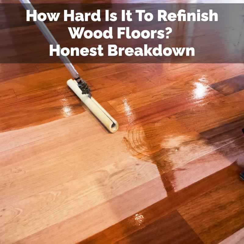 How Hard Is It To Refinish Wood Floors