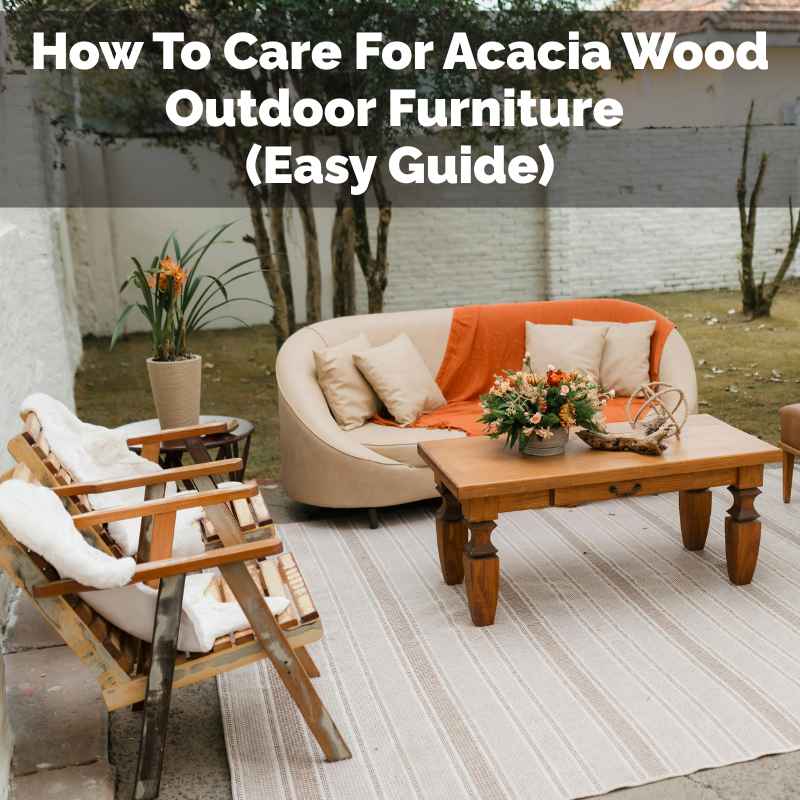 How To Care For Acacia Wood Outdoor Furniture