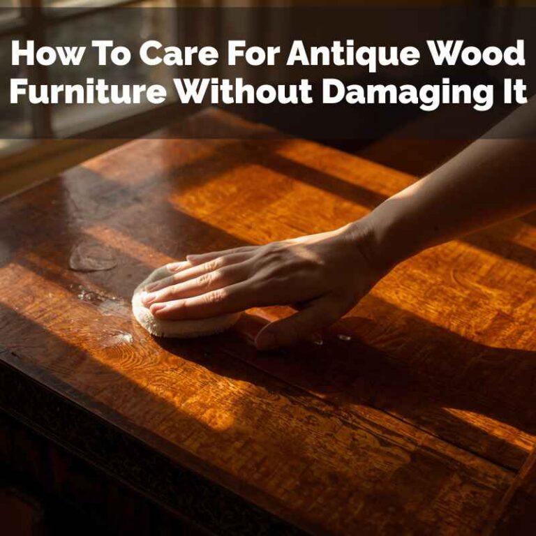 How To Care For Antique Wood Furniture Without Damaging It