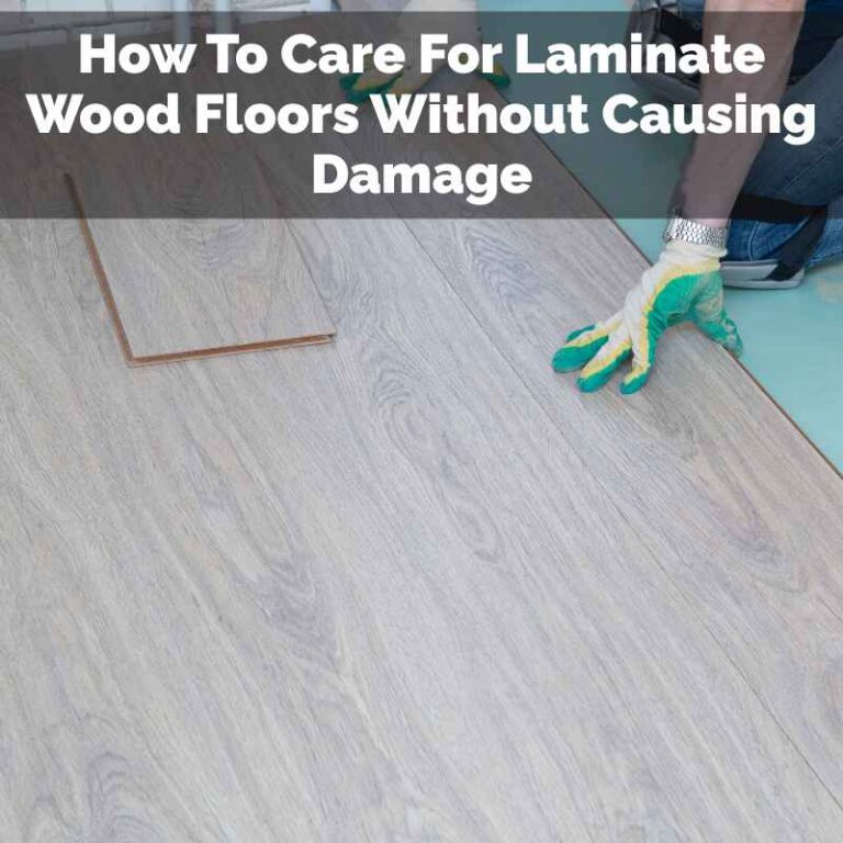 How To Care For Laminate Wood Floors Without Causing Damage