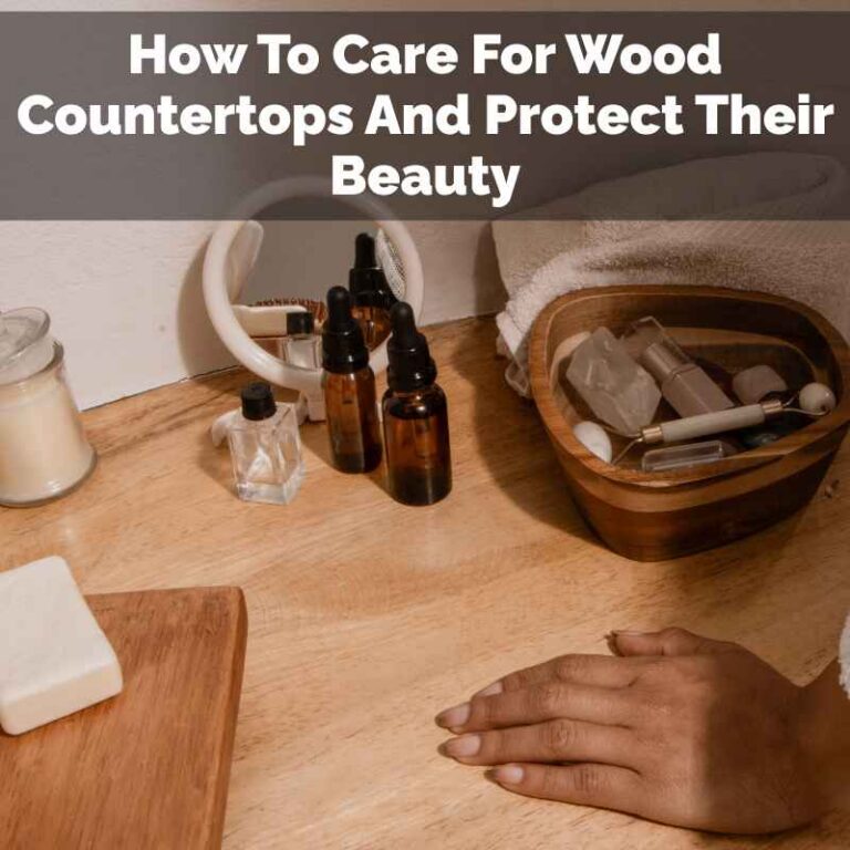 How To Care For Wood Countertops And Protect Their Beauty