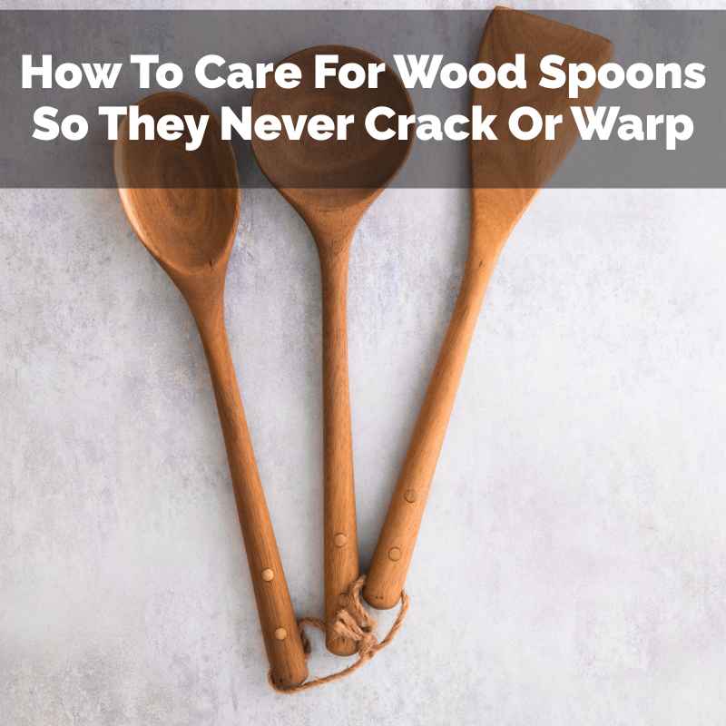 How To Care For Wood Spoons So They Never Crack Or Warp
