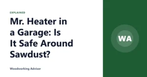 Mr. Heater in a Garage: Is It Safe Around Sawdust?