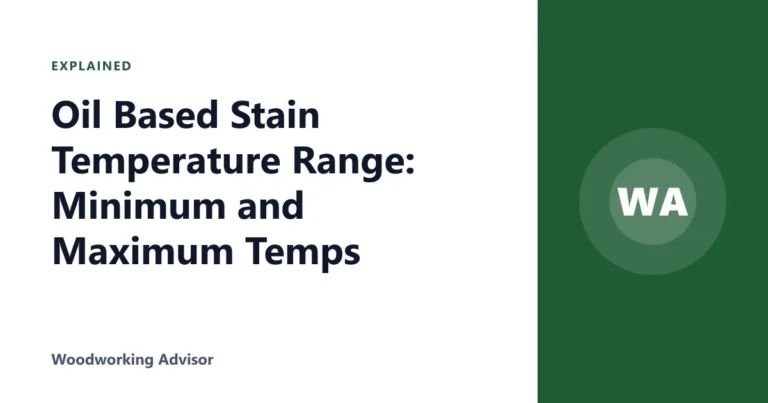 Oil Based Stain Temperature Range: Minimum and Maximum Temps