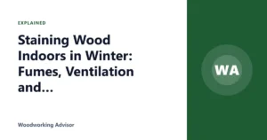Staining Wood Indoors in Winter: Fumes, Ventilation and Safe Heat