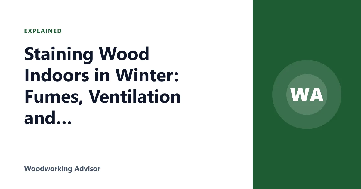 Staining Wood Indoors in Winter: Fumes, Ventilation and Safe Heat