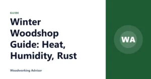 Winter Woodshop Guide: Heat, Humidity, Rust